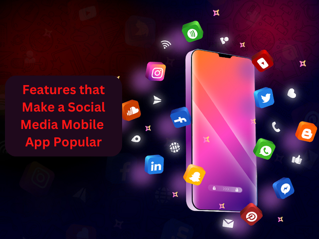 Top 10 Features Of Social Media That Make Your App Popular 