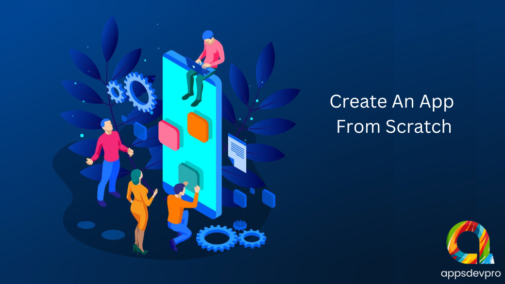 how-to-create-an-app-in-2023-a-step-by-step-guide-appsdevpro